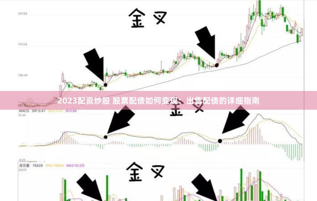 2023配资炒股 股票配债如何变现：出售配债的详细指南