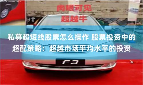 私募超短线股票怎么操作 股票投资中的超配策略：超越市场平均水平的投资